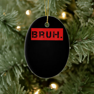 Bruh Funny Meme Sprichwort Brother Grußgeschenke T Keramik Ornament