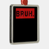 Bruh Funny Meme Sprichwort Brother Grußgeschenke T Ornament Aus Metall (Rechts)