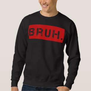 Bruh Funny Meme Sprichwort Brother Grußgeschenke T Sweatshirt