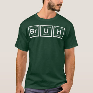 Bruh Funny Science Bruh Periodic Table Elements Me T-Shirt
