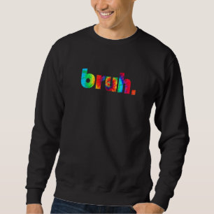 Bruh Gefärbte Krawatte Brah Bro Typ Gruß Slang Fun Sweatshirt