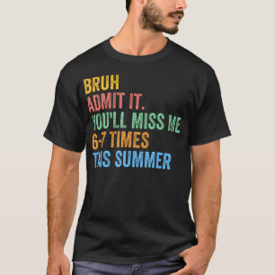 Bruh Gib Es Zu Du Wirst Mich 67 Diesen Sommer Ende T-Shirt