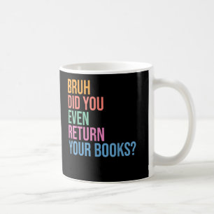 Bruh gibt Ihre Bücherbibliothek Bibliotheksliebhab Kaffeetasse