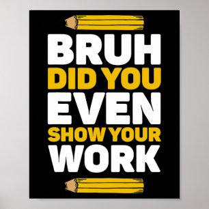 Bruh haben Sie sogar zeigen, Ihre Arbeit Mathemati Poster