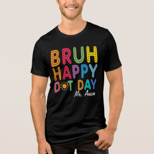 Bruh Happy Dot Day Funny Teacher Custom Tri-Blend Shirt