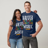 Bruh Hast Du Eigentlich Deine Arbeit Gezeigt Lusti T-Shirt (Unisex)