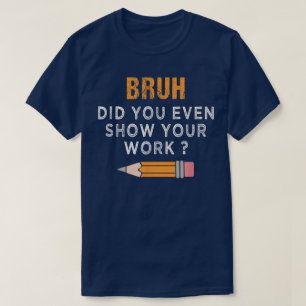 Bruh Hast Du Eigentlich Deine Arbeit Gezeigt Lusti T-Shirt