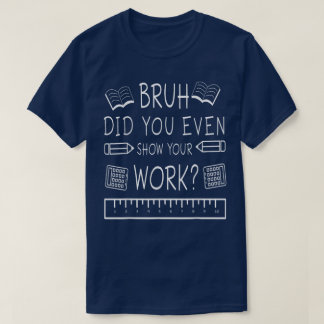 Bruh Hast du überhaupt deine Arbeit gezeigt Lustig T-Shirt