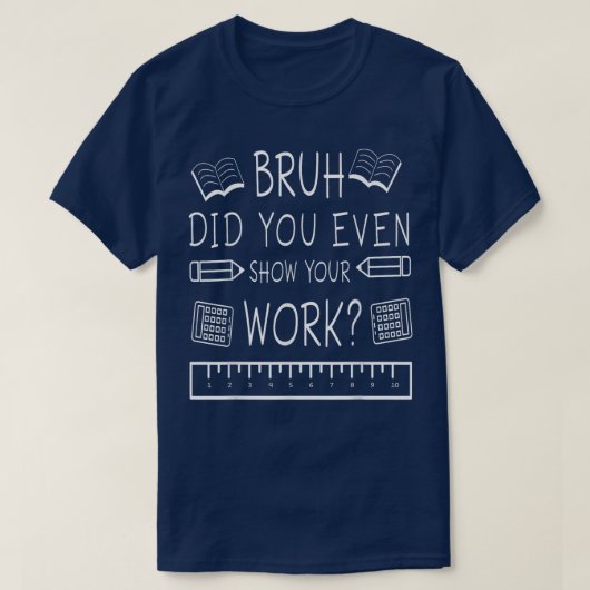 Bruh Hast du überhaupt deine Arbeit gezeigt Lustig T-Shirt (Design vorne)