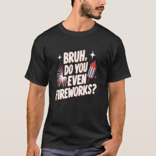 Bruh Hast du überhaupt lustige Feuerwerk 4. Juli-G T-Shirt