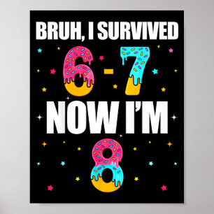 Bruh hat 6 7 sechs sieben überlebt ich bin 8 Jahre Poster