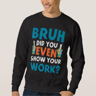 Bruh hat dir sogar deine Arbeit gezeigt Sweatshirt