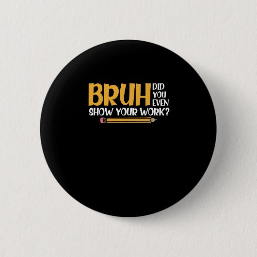 Bruh hat dir sogar deine Arbeit lustige Mathe geze Button (Vorderseite)