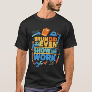 Bruh hat dir sogar deinen Mathematiklehrer gezeigt T-Shirt