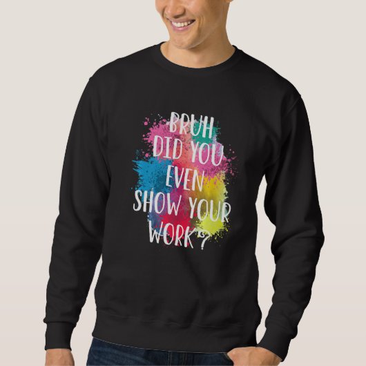 Bruh hat dir sogar den Kunstlehrer gezeigt Sweatshirt (Vorderseite)