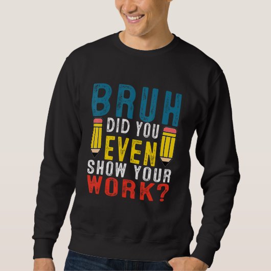 Bruh hat Ihnen sogar den Mathematiklehrer Ihrer Ar Sweatshirt (Vorderseite)