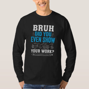 Bruh hat Ihnen sogar die Aussage des Mathematikleh T-Shirt