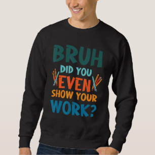 Bruh hat sogar deine Math-Witze für die Arbeit gez Sweatshirt