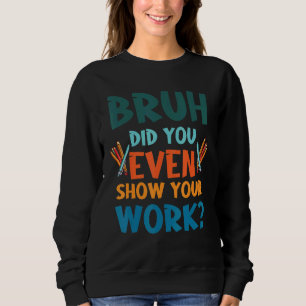 Bruh hat sogar deine Math-Witze für die Arbeit gez Sweatshirt