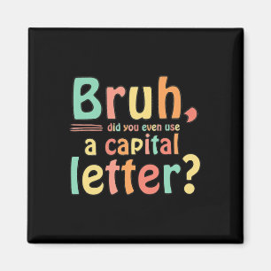 Bruh hat sogar einen Hauptstadt Letter ELA auf Eng Magnet