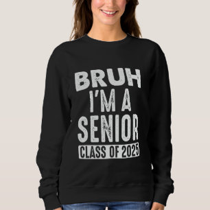 Bruh I bin Senior Class of 2025 Funny Graduate 202 Sweatshirt