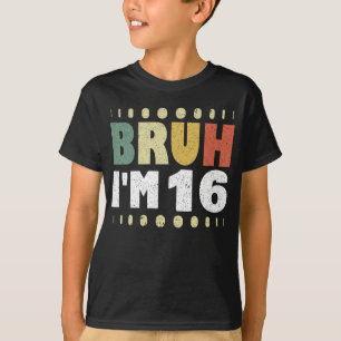 Bruh I m 16 Years Old Girl Boy Birthday Party T-Shirt