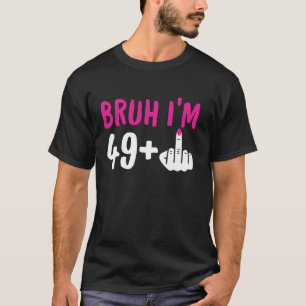 Bruh I m 49 Plus 1 Middle Finger Funny 50 th Birth T-Shirt