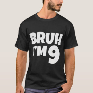 Bruh I m 9 Year Old Gifts 9th Birthday Boy Nine Fu T-Shirt