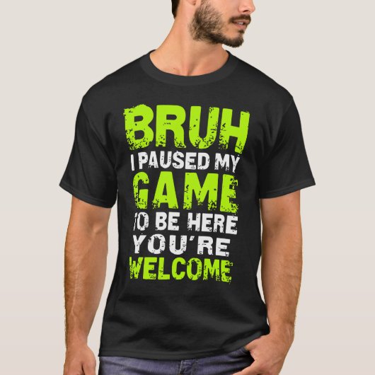 Bruh i Paused My Game to be here Gaming Gam T-Shirt (Vorderseite)
