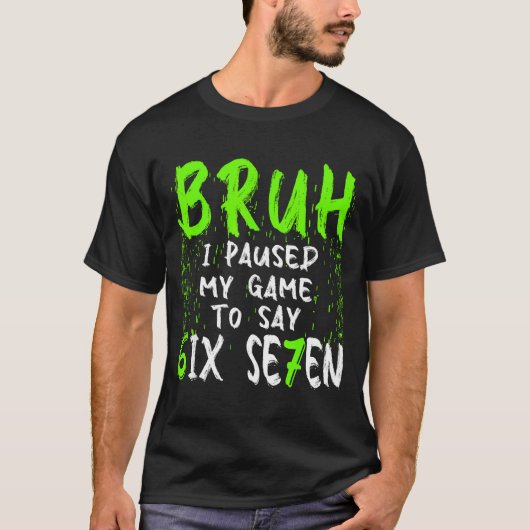 Bruh I Paused My Game To Say Six Seven Funny 67 Ga T-Shirt (Vorderseite)