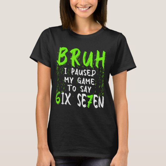Bruh I Paused My Game To Say Six Seven Funny 67 Ga T-Shirt (Vorderseite)