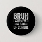 Bruh I Survived 67 Days Of School Teachers Kids Si Button (Vorderseite)