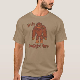 Bruh. Ich bin gleich hier! Funny Bigfoot T - Shirt