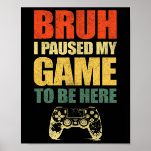 Bruh ich habe mein Spiel pausiert Lustiges Video G Poster