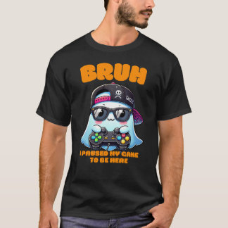 Bruh, ich hielt mein Spiel an, hier zu sein T-Shirt
