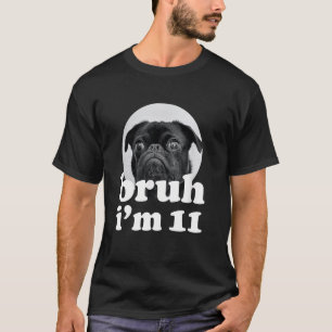 Bruh I'm 11 Year Old Mops Hund 11. Geburtstagskind T-Shirt