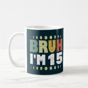 Bruh I'm 15 15 Geburtstag Funny Girl Boy Kaffeetasse