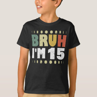 Bruh I'm 15 15 Geburtstag Funny Girl Boy T-Shirt