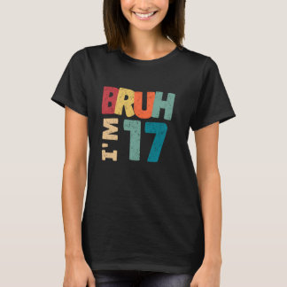 Bruh I'm 17 Year Old Gifts Boys Girls It's My 17. T-Shirt