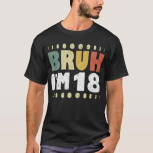 Bruh I'm 18 18. Geburtstag Girls Boys Achtzehn Jah T-Shirt