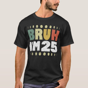 Bruh I'm 25 Years Old Funny 25. Geburtstag Vintag T-Shirt
