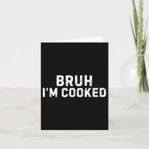 Bruh Im Cooked Funny Im Cooked Meme Spaß Karte