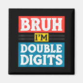 Bruh I'm Double Digits 10th Birthday 10 Year Old B Magnet (Vorne)