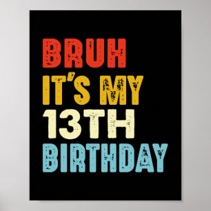 Bruh ist mein 13. Geburtstag 13 Jahre alter Mädche Poster