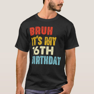 Bruh ist mein 16. Geburtstag, 16 Jahre alt T-Shirt