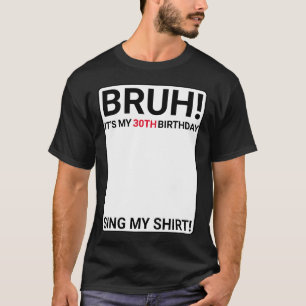 Bruh ist mein 30. Geburtstag Mein Shirt unterschre
