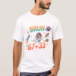 Bruh It's My 67+33 Days Of School, 67 Days Bruh . T-Shirt