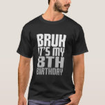 Bruh It's my 8th Birthday Funny Bday 8 Years Old G T-Shirt<br><div class="desc">Bruh es ist mein 8. Geburtstag Funny Bday 8 Jahre Old Girls Boys</div>