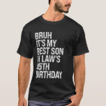 Bruh It's My Best Son-in-Law's 45. Birthday King T-Shirt<br><div class="desc">Bruh It's My Best Son-in-Law's 45. Birthday King OMG Crown</div>
