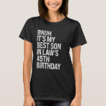 Bruh It's My Best Son-in-Law's 45. Birthday King T-Shirt<br><div class="desc">Bruh It's My Best Son-in-Law's 45. Birthday King OMG Crown</div>
